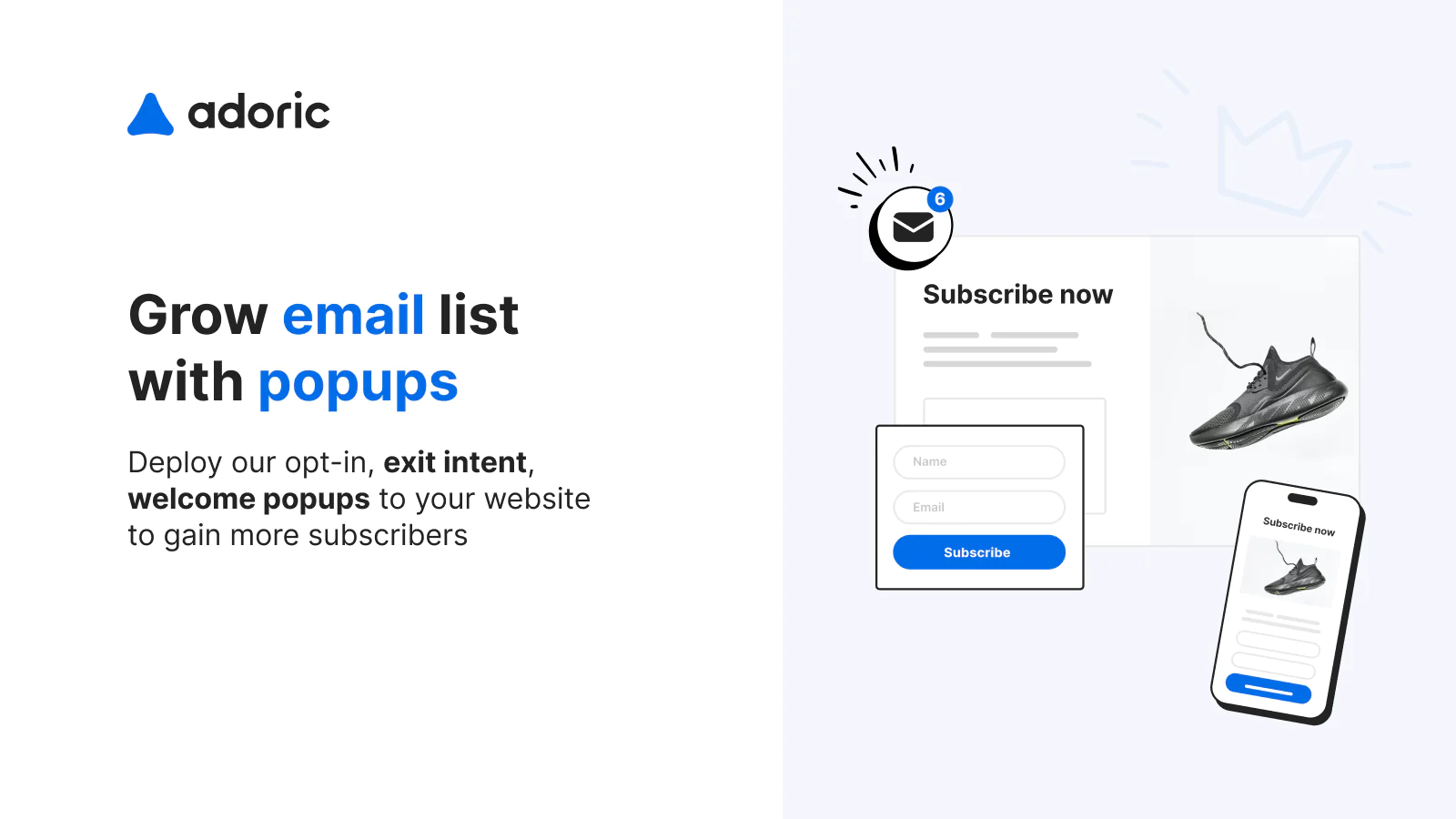  Adoriс: Upsell & Email Pop Ups Adoriс: Upsell & Email Pop Ups deploy your opt-in, exit intent, welcome popups to your website to gain more suscribers.